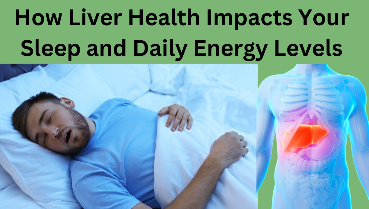 How-Liver-Health-Impacts-Your-Sleep-and-Daily-Energy-Levels.