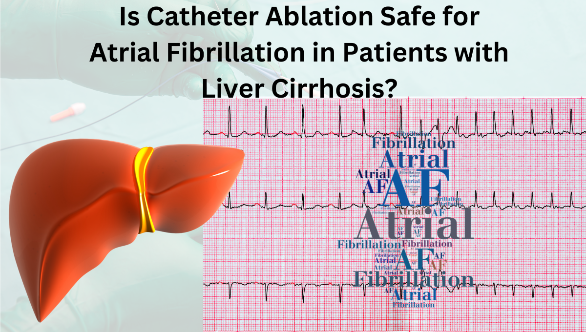 Is-Catheter-Ablation-Safe-for-Atrial-Fibrillation-in-Patients-with-Liver-Cirrhosis.