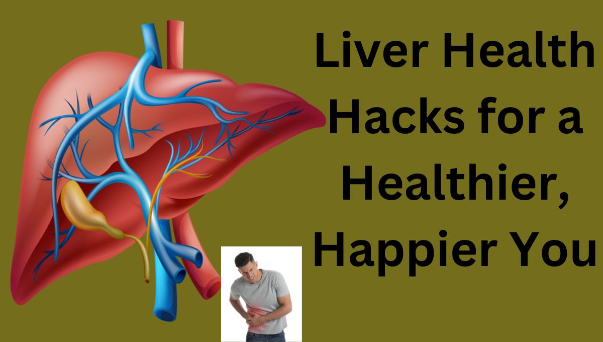 Liver-Health-Hacks-for-a-Healthier-Happier-You