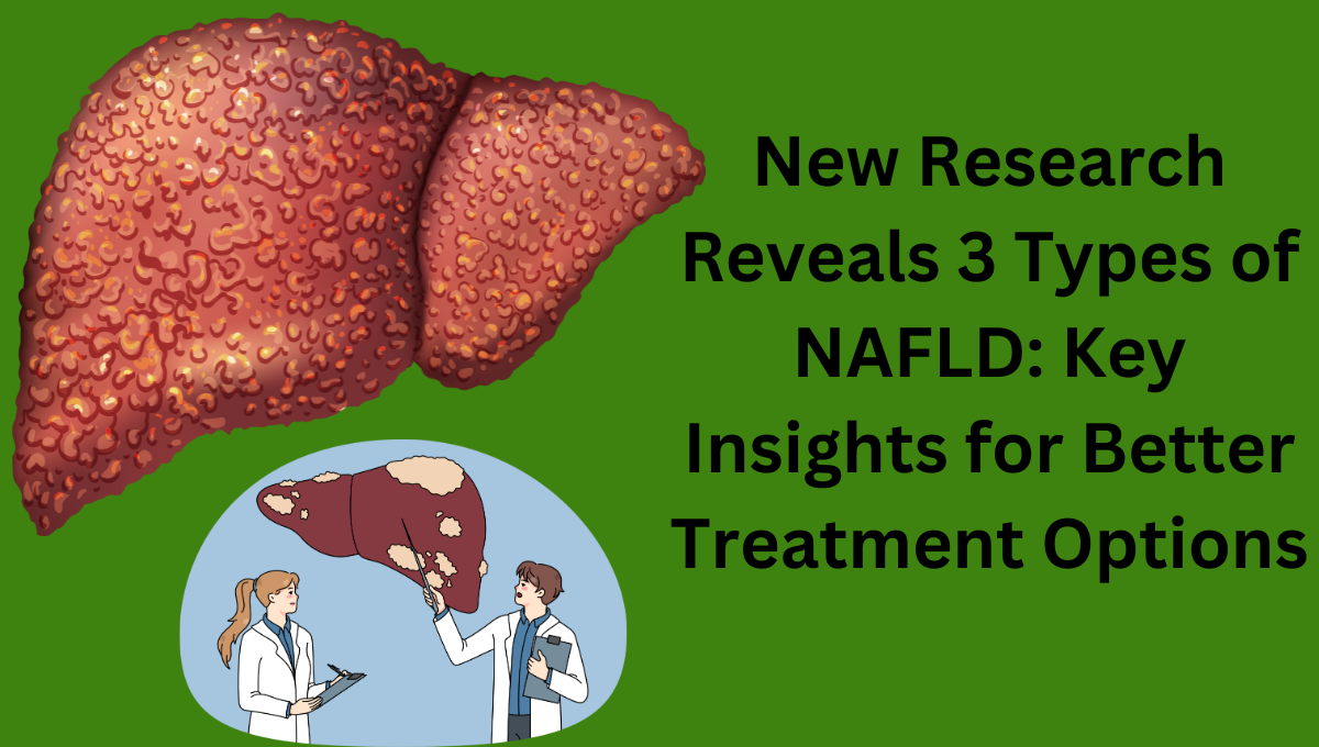 New-Research-Reveals-3-Types-of-NAFLD-Key-Insights-for-Better-Treatment-Options