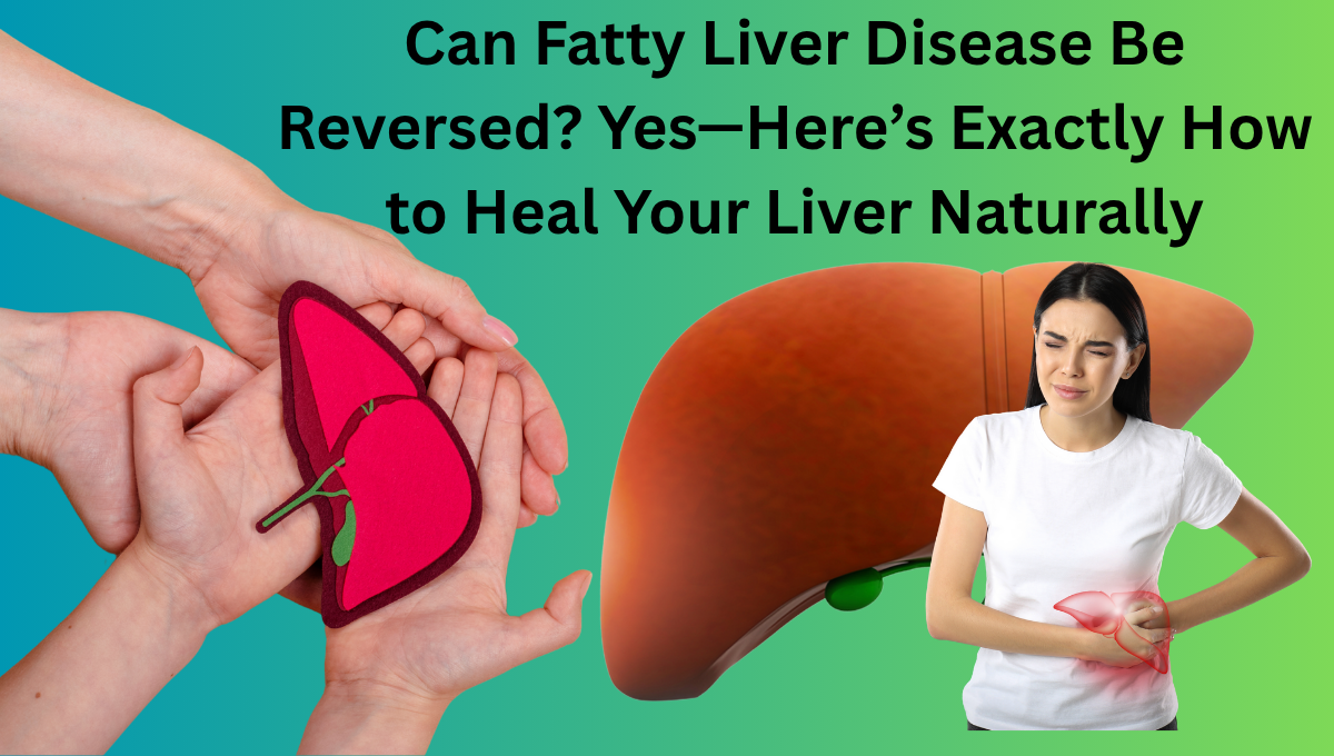 Can-Fatty-Liver-Disease-Be-Reversed-Yes—Heres-Exactly-How-to-Heal-Your-Liver-Naturally