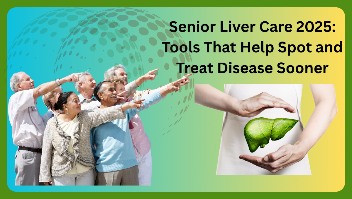 Senior-Liver-Care-2025-Tools-That-Help-Spot-and-Treat-Disease-Sooner